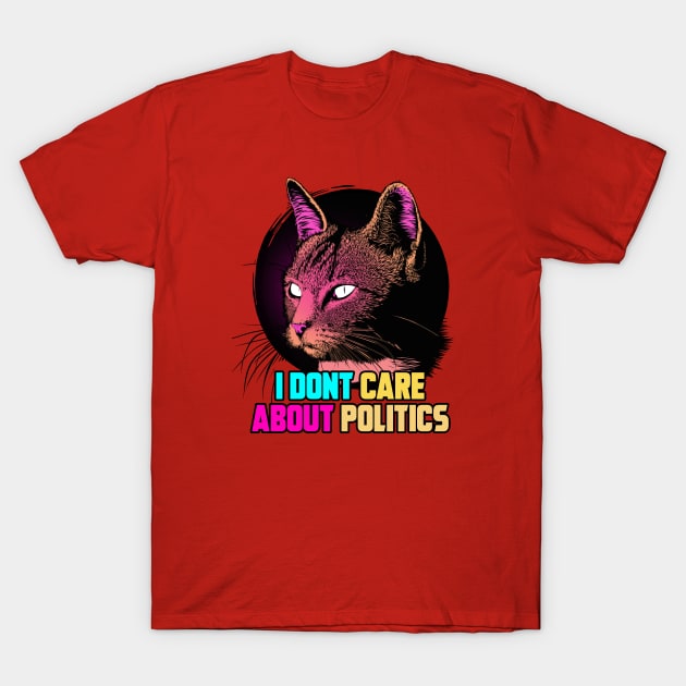 I DON'T CARE ABOUT POLITICS T-Shirt by theanomalius_merch